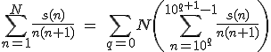 3$\Bigsum_{n=1}^N\fr{s(n)}{n(n+1)}\ =\ \Bigsum_{q=0}N\(\Bigsum_{n=10^q}^{10^{q+1}-1}\fr{s(n)}{n(n+1)}\)
